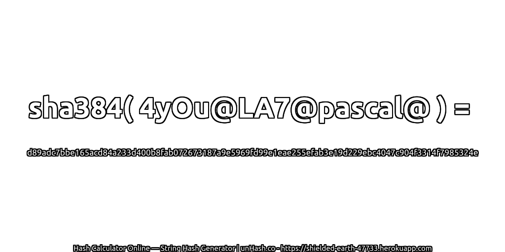 sha384( 4yOu@LA7@pascal@ ) = d89adc7bbe165acd84a233d400b8fab072673187a9e5969fd99e1eae255efab3e19d229ebc4047c904f3314f7985324e | unHash.co