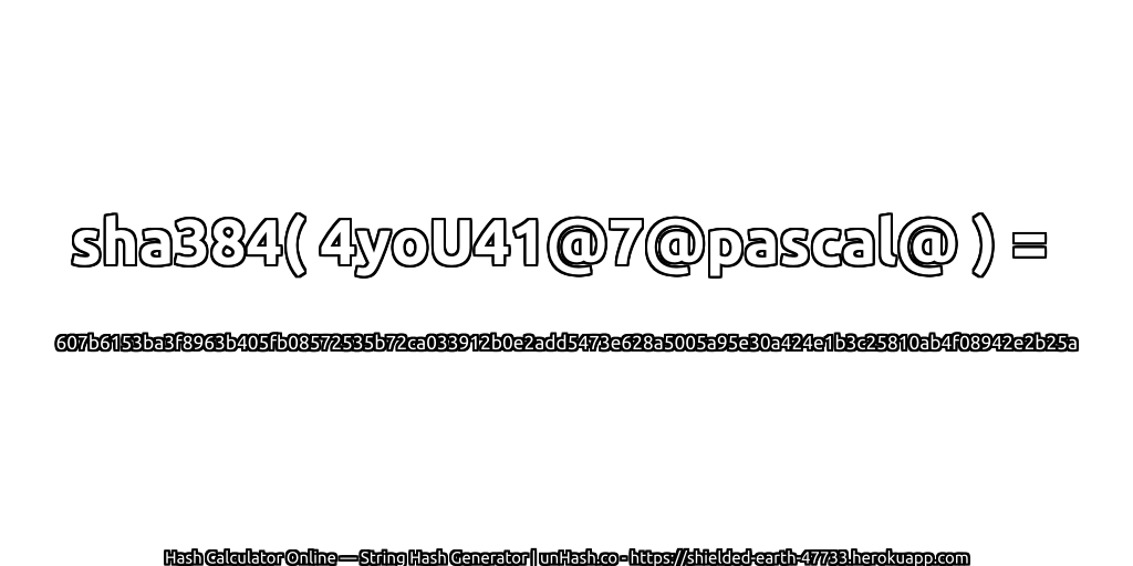 sha384( 4yoU41@7@pascal@ ) = 607b6153ba3f8963b405fb08572535b72ca033912b0e2add5473e628a5005a95e30a424e1b3c25810ab4f08942e2b25a | unHash.co