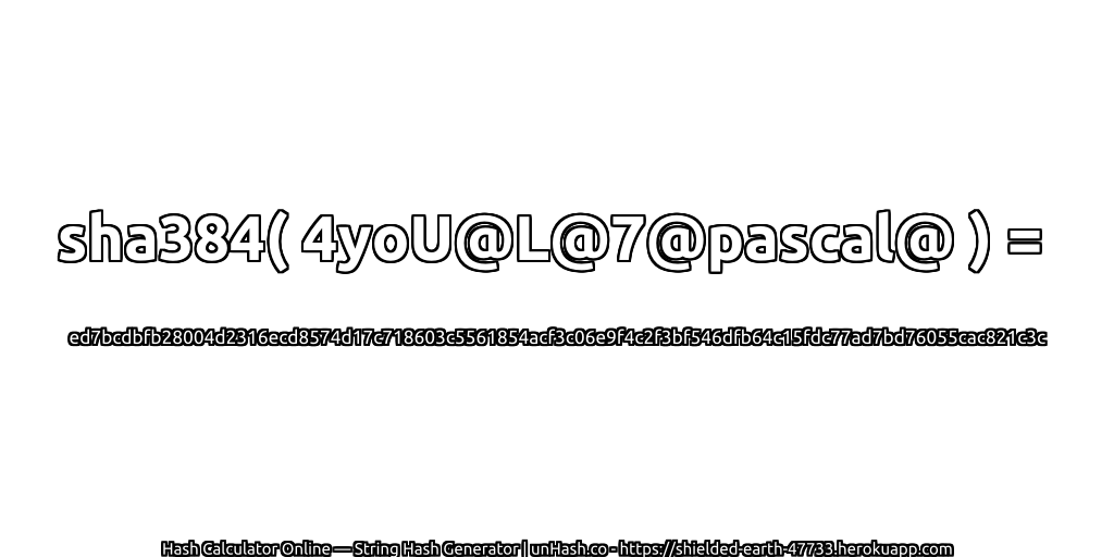 sha384( 4yoU@L@7@pascal@ ) = ed7bcdbfb28004d2316ecd8574d17c718603c5561854acf3c06e9f4c2f3bf546dfb64c15fdc77ad7bd76055cac821c3c | unHash.co