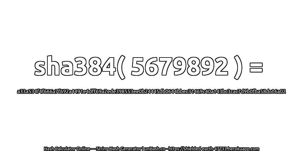 sha384( 5679892 ) = a33a534f4f666a7f692a4491e4dff69a2ede398553ee0b24445db0644bbec31469c40a143bc3cac7d9b0fba58dc16a02 | unHash.co