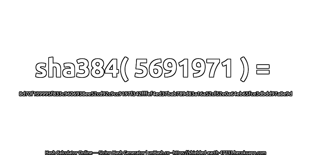 sha384( 5691971 ) = 8d70f139995f833c9606938ee52cd92c9cc9197f342fffef4ed37bab789d83a16a52cf52e0a64eb65fce3dbdd97a8e9d | unHash.co