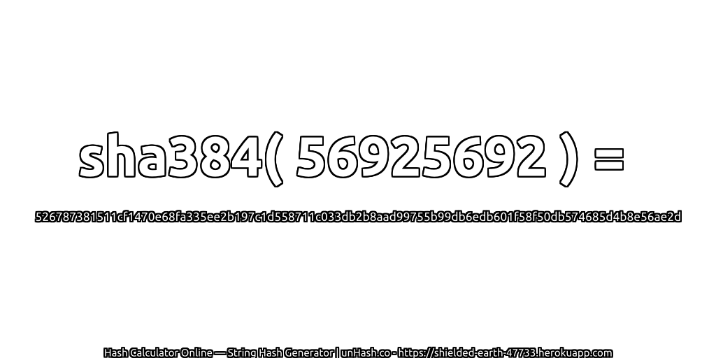 sha384( 56925692 ) = 526787381511cf1470e68fa335ee2b197c1d558711c033db2b8aad99755b99db6edb601f58f50db574685d4b8e56ae2d | unHash.co