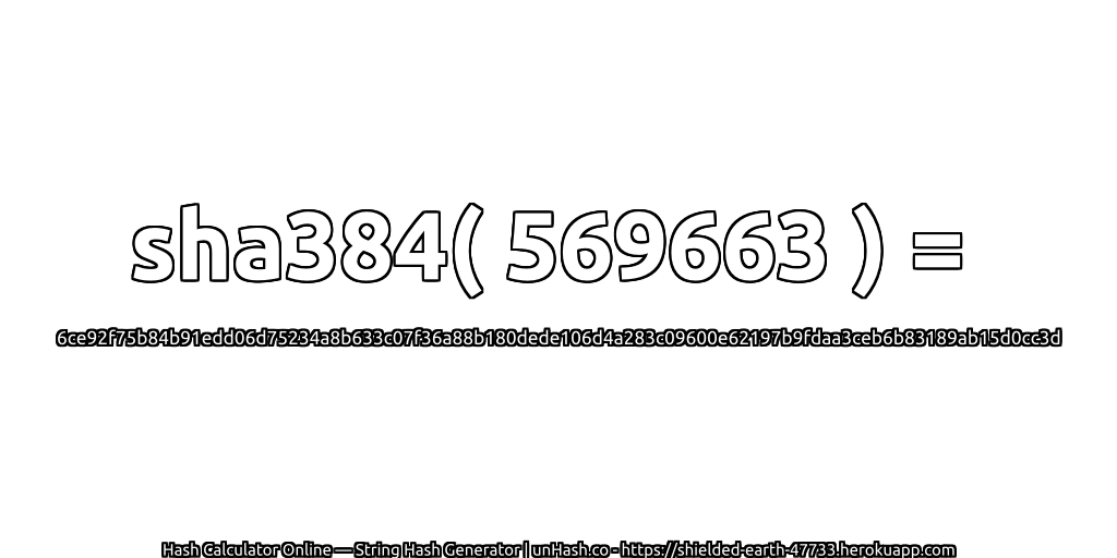 sha384( 569663 ) = 6ce92f75b84b91edd06d75234a8b633c07f36a88b180dede106d4a283c09600e62197b9fdaa3ceb6b83189ab15d0cc3d | unHash.co
