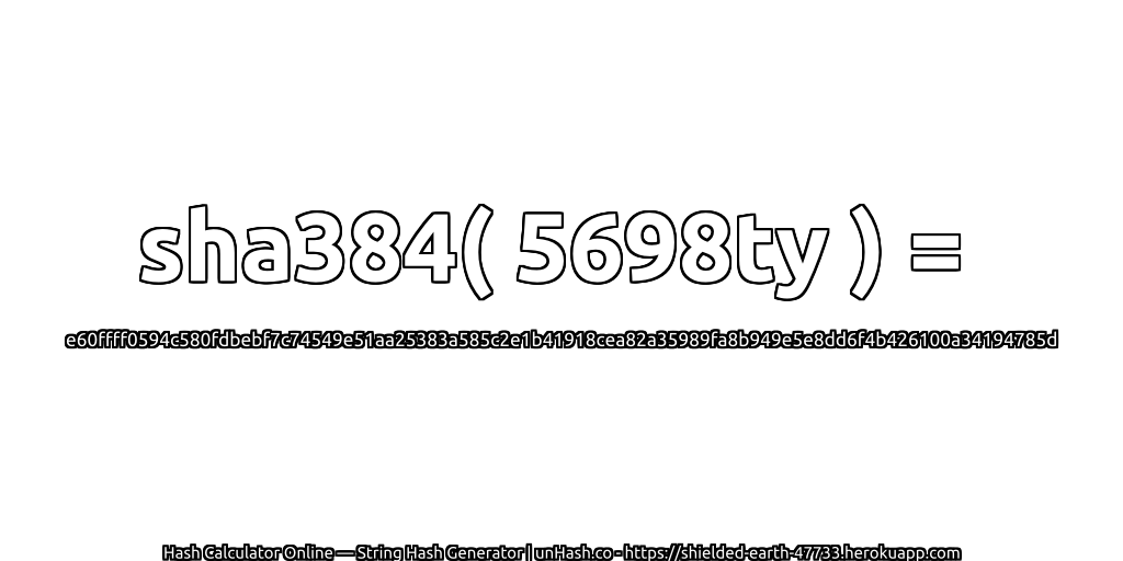 sha384( 5698ty ) = e60ffff0594c580fdbebf7c74549e51aa25383a585c2e1b41918cea82a35989fa8b949e5e8dd6f4b426100a34194785d | unHash.co