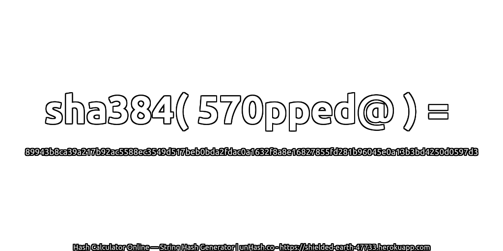 sha384( 570pped@ ) = 89943b8ca39a217b92ac5588ec3549d517beb0bda2fdac0a1632f8a8e16827855fd281b96045e0a13b3bd4250d0597d3 | unHash.co