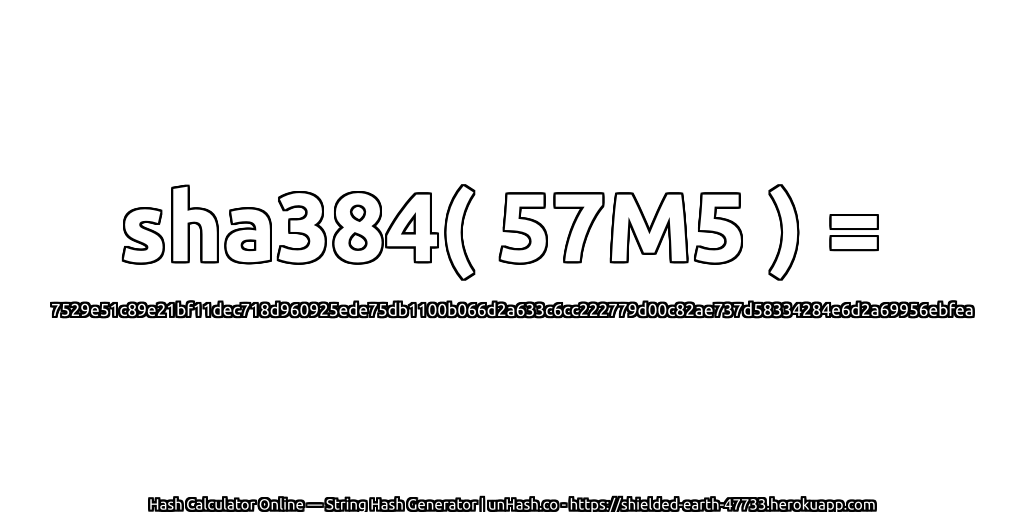 sha384( 57M5 ) = 7529e51c89e21bf11dec718d960925ede75db1100b066d2a633c6cc222779d00c82ae737d58334284e6d2a69956ebfea | unHash.co