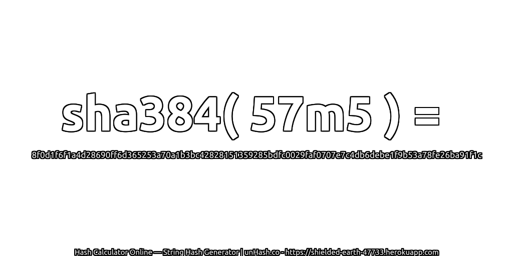 sha384( 57m5 ) = 8f0d1f6f1a4d28690ff6d365253a70a1b3bc42828151359285bdfc0029faf0707e7c4db6debe1f9b53a78fe26ba91f1c | unHash.co