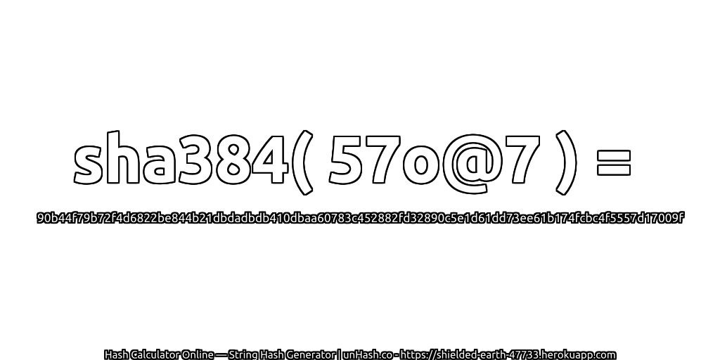 sha384( 57o@7 ) = 90b44f79b72f4d6822be844b21dbdadbdb410dbaa60783c452882fd32890c5e1d61dd73ee61b174fcbc4f5557d17009f | unHash.co
