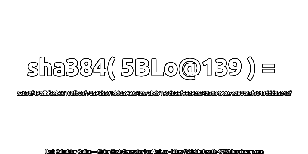 sha384( 5BLo@139 ) = a263ef49cdbf2eb6616efb03f70596b501dd0596054ca72bd9175d029f99292a34a3a849807ea80ce7f3643ddda5242f | unHash.co