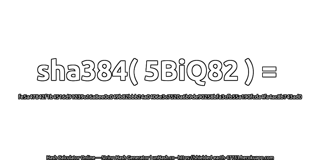sha384( 5BiQ82 ) = fe5a47842f1b4516d91239c16a8ee0c049b82bbb24a0406e3c7520a6b9de90258bfa3cfb55a190fcda4fa4ac8b743ad0 | unHash.co