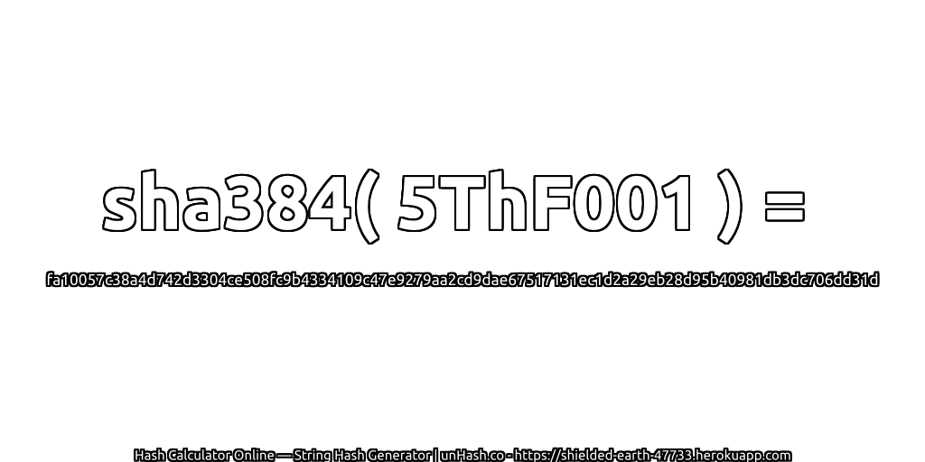 sha384( 5ThF001 ) = fa10057c38a4d742d3304ce508fc9b4334109c47e9279aa2cd9dae67517131ec1d2a29eb28d95b40981db3dc706dd31d | unHash.co