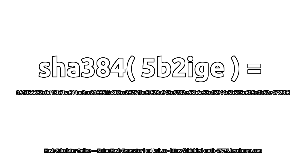 sha384( 5b2ige ) = 061056652c0d13b7ba644ac3ce21885ffa802cc28751bc8f628a943e9792e63b6e53c15944c5b523e605e0b52e478906 | unHash.co