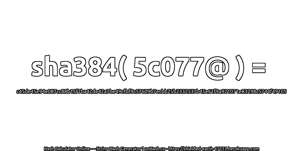 sha384( 5c077@ ) = c45de45e94e087cc88b15f7ba42de42a7be49cfbf9c57609b7ecbb25b2332537b45e61f9a921071e83298c5744f49105 | unHash.co