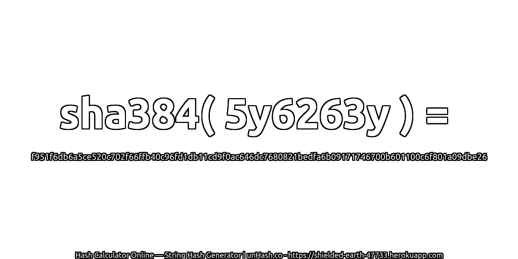 sha384( 5y6263y ) = f951f6db6a5ce520c702f66ffb40c96fd1db11cd9f0ac646dc7680821bedfa6b09171746700b601100c6f801a09dbe26 | unHash.co