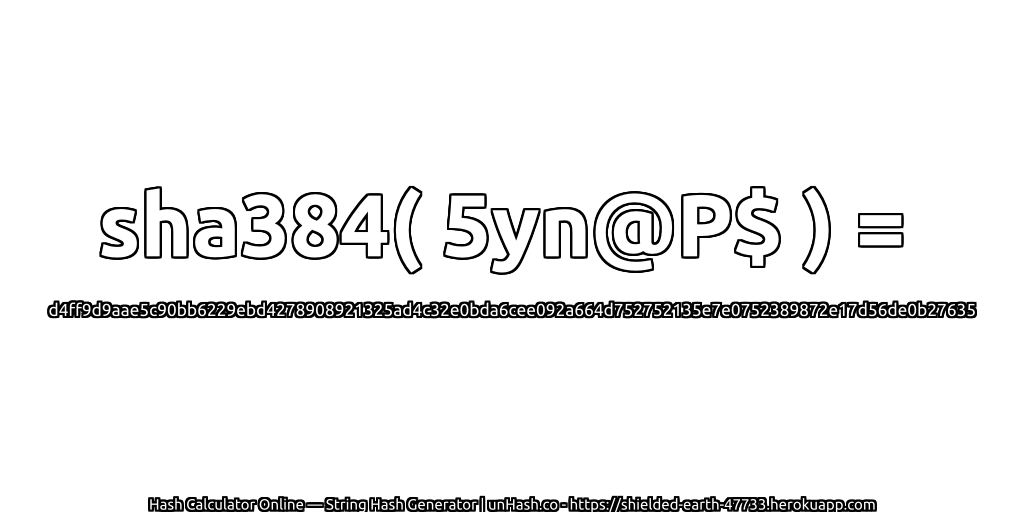sha384( 5yn@P$ ) = d4ff9d9aae5c90bb6229ebd4278908921325ad4c32e0bda6cee092a664d752752135e7e0752389872e17d56de0b27635 | unHash.co