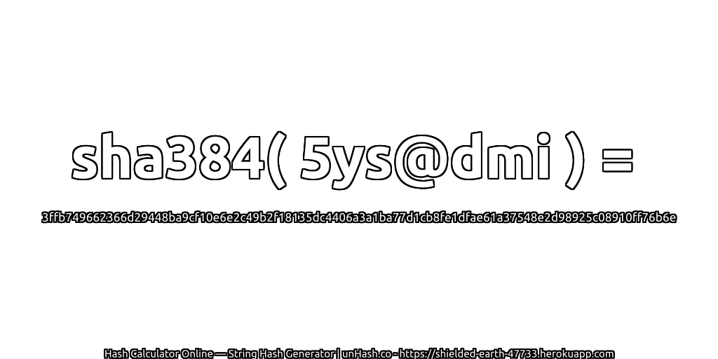 sha384( 5ys@dmi ) = 3ffb749662366d29448ba9cf10e6e2c49b2f18135dc4406a3a1ba77d1cb8fe1dfae61a37548e2d98925c08910ff76b6e | unHash.co