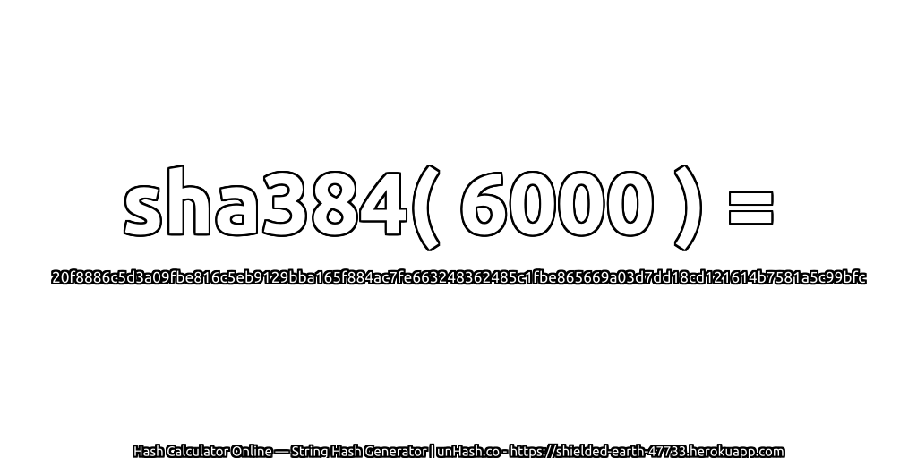 sha384( 6000 ) = 20f8886c5d3a09fbe816c5eb9129bba165f884ac7fe663248362485c1fbe865669a03d7dd18cd121614b7581a5c99bfc | unHash.co