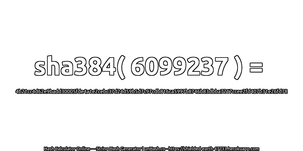 sha384( 6099237 ) = 4b21cc4d62e9badd30005fde4a1e2cebc37d24d59b5d7c97cdb816ca5997b8746b83dbba7217ccee2fd407b31e26fd78 | unHash.co