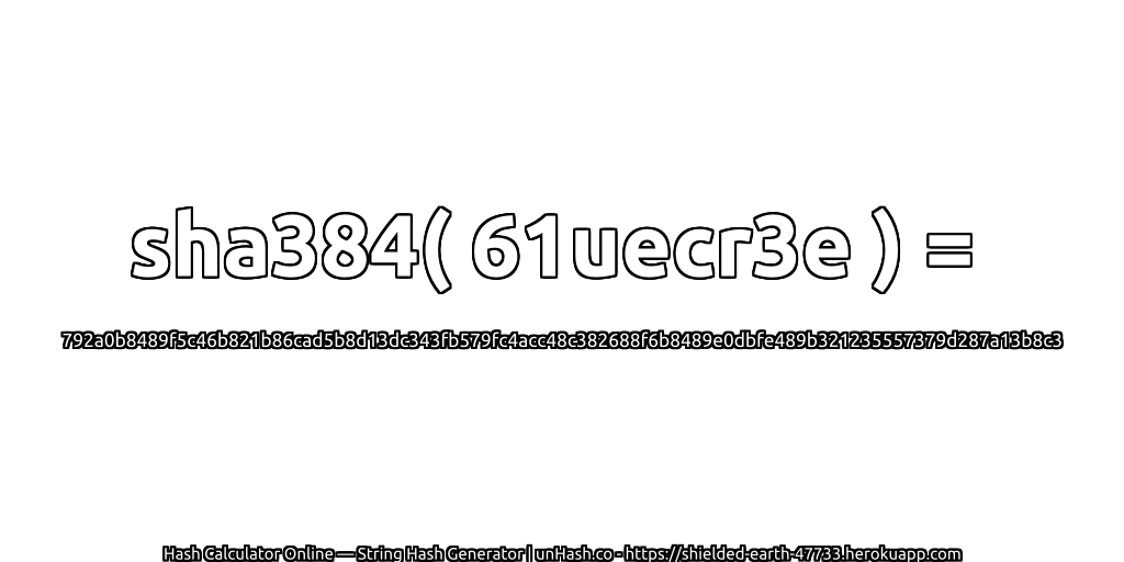 sha384( 61uecr3e ) = 792a0b8489f5c46b821b86cad5b8d13dc343fb579fc4acc48c382688f6b8489e0dbfe489b321235557379d287a13b8c3 | unHash.co