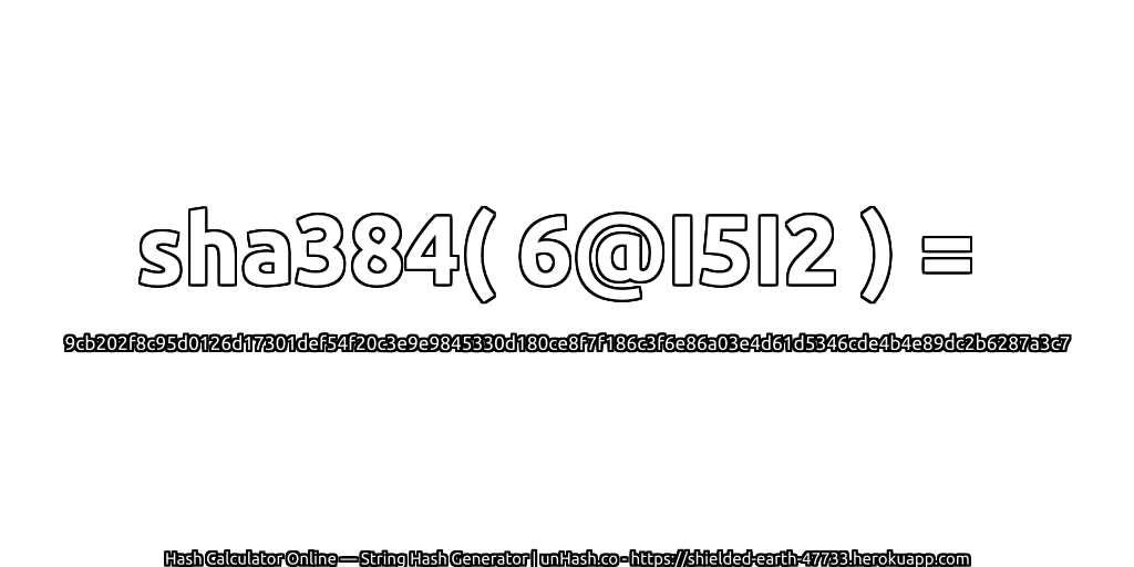 sha384( 6@I5I2 ) = 9cb202f8c95d0126d17301def54f20c3e9e9845330d180ce8f7f186c3f6e86a03e4d61d5346cde4b4e89dc2b6287a3c7 | unHash.co