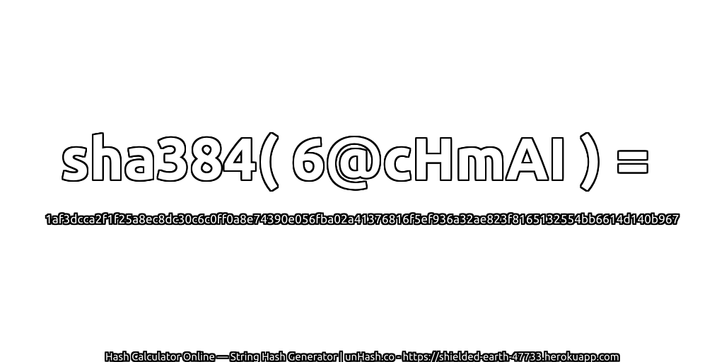 sha384( 6@cHmAI ) = 1af3dcca2f1f25a8ec8dc30c6c0ff0a8e74390e056fba02a41376816f5ef936a32ae823f8165132554bb6614d140b967 | unHash.co