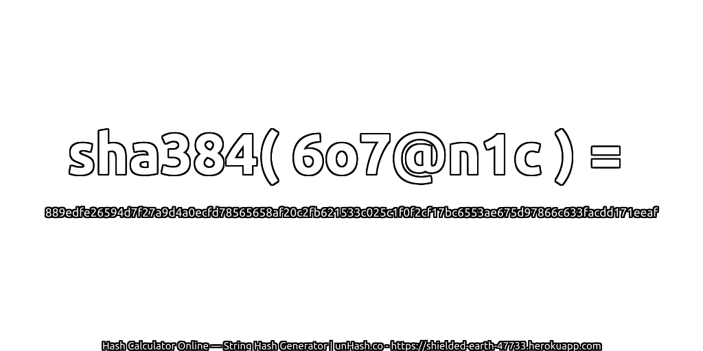 sha384( 6o7@n1c ) = 889edfe26594d7f27a9d4a0ecfd78565658af20c2fb621533c025c1f0f2cf17bc6553ae675d97866c633facdd171eeaf | unHash.co