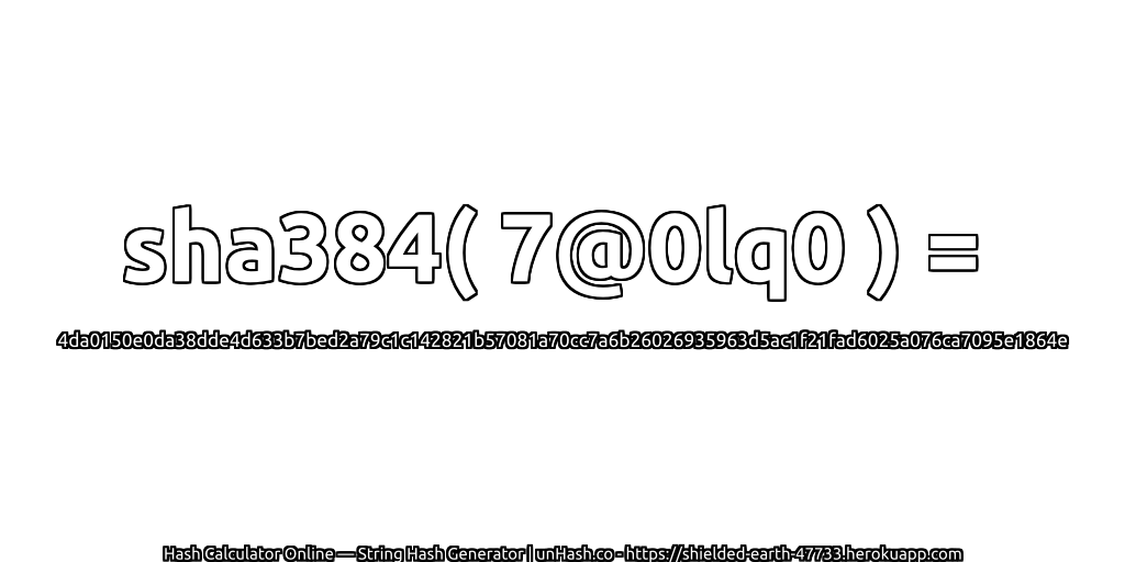 sha384( 7@0lq0 ) = 4da0150e0da38dde4d633b7bed2a79c1c142821b57081a70cc7a6b26026935963d5ac1f21fad6025a076ca7095e1864e | unHash.co