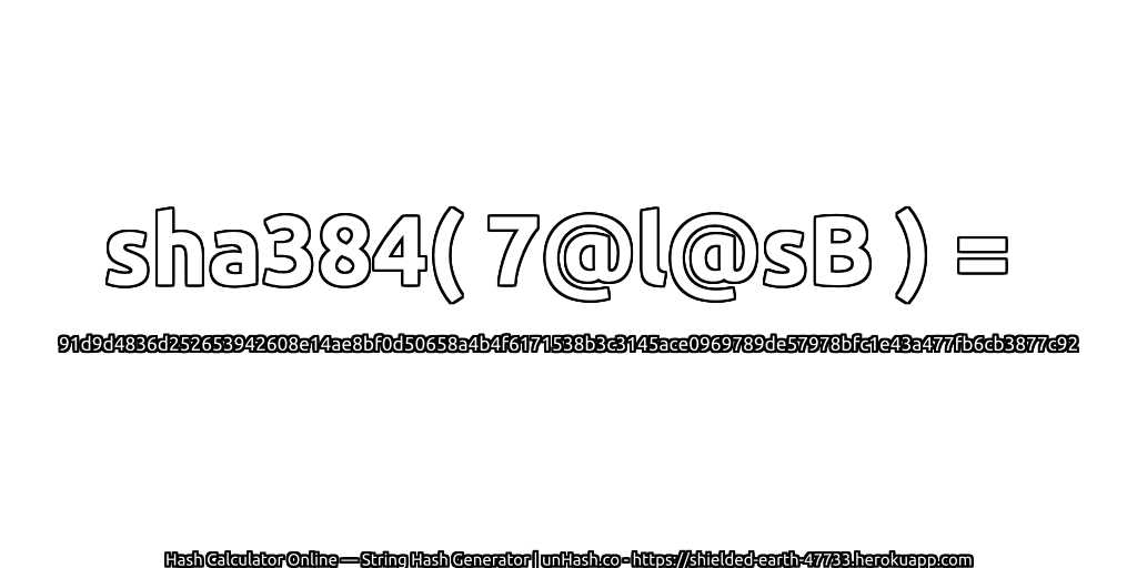 sha384( 7@l@sB ) = 91d9d4836d252653942608e14ae8bf0d50658a4b4f6171538b3c3145ace0969789de57978bfc1e43a477fb6cb3877c92 | unHash.co