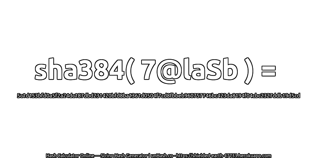sha384( 7@laSb ) = 5c1d153bfd0a5f2a24dc187dbd231420bfd8ba1361d0504f7cd8fbbeb960757746bc423da8194f04cbc2327ddb19d5cd | unHash.co