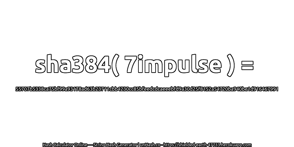 sha384( 7impulse ) = 55707b5338ca75bf99a93178ad63b23711cbb4230cc85bfeedcdcaeeebfd9a30d25f8152a54720ba940be1d916467991 | unHash.co