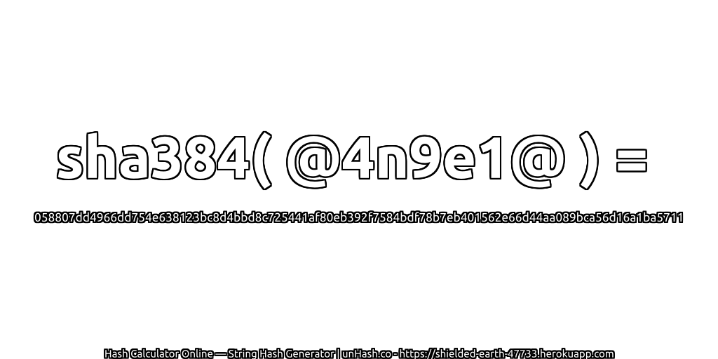 sha384( @4n9e1@ ) = 058807dd4966dd754e638123bc8d4bbd8c725441af80eb392f7584bdf78b7eb401562e66d44aa089bca56d16a1ba5711 | unHash.co