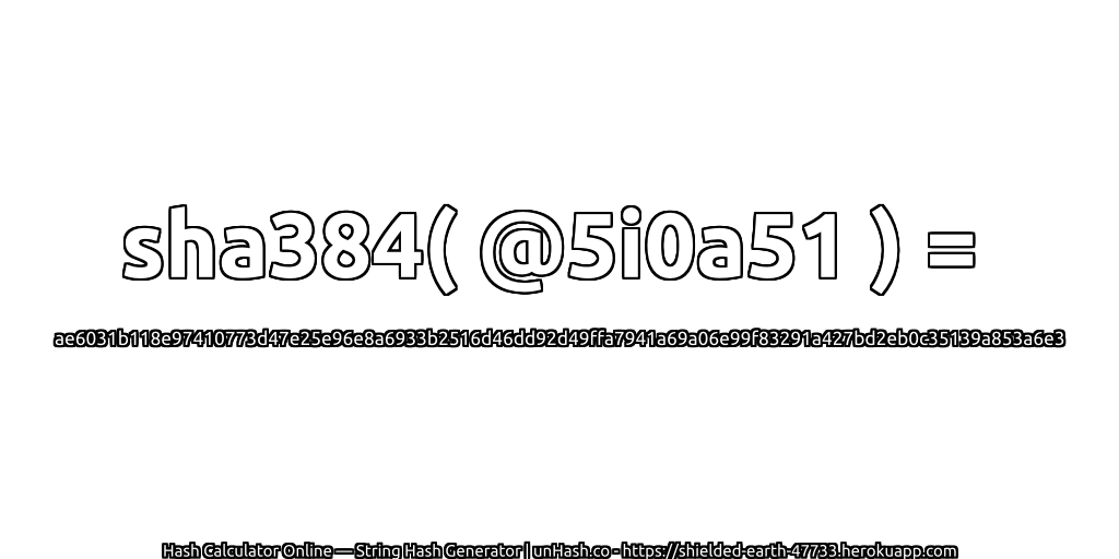sha384( @5i0a51 ) = ae6031b118e97410773d47e25e96e8a6933b2516d46dd92d49ffa7941a69a06e99f83291a427bd2eb0c35139a853a6e3 | unHash.co