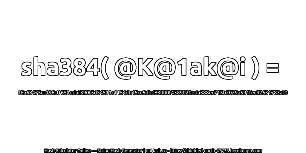 sha384( @K@1ak@i ) = f8a68475cc196cff651edaf390f5d54511c1154db45cc6dbd83000f4389020eda388ec713b2029a591fec92631783af0 | unHash.co