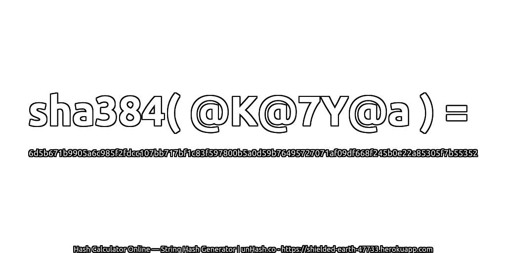 sha384( @K@7Y@a ) = 6d5b671b9905a6c985f2fdcc107bb717bf1c83f597800b5a0d59b76495727071af09df668f245b0e22a85305f7b55352 | unHash.co