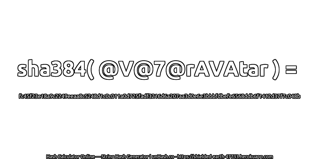 sha384( @V@7@rAVAtar ) = fc45f23e18a9c2249eeaa8c5248d1c0c011a0d725fadf3216d6a207aa3d0e6e3bbbfdbefe6568ddb6f1412d37f7c048b | unHash.co