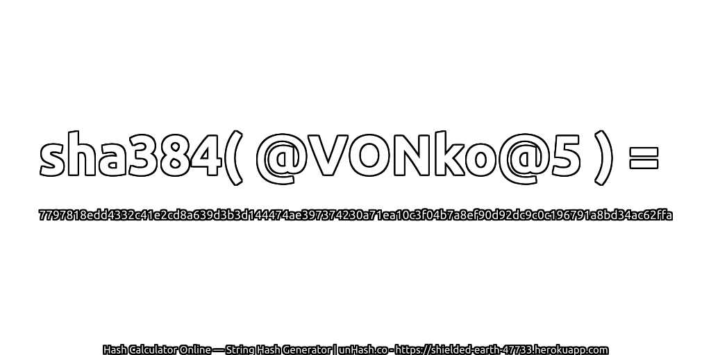 sha384( @VONko@5 ) = 7797818edd4332c41e2cd8a639d3b3d144474ae397374230a71ea10c3f04b7a8ef90d92dc9c0c196791a8bd34ac62ffa | unHash.co