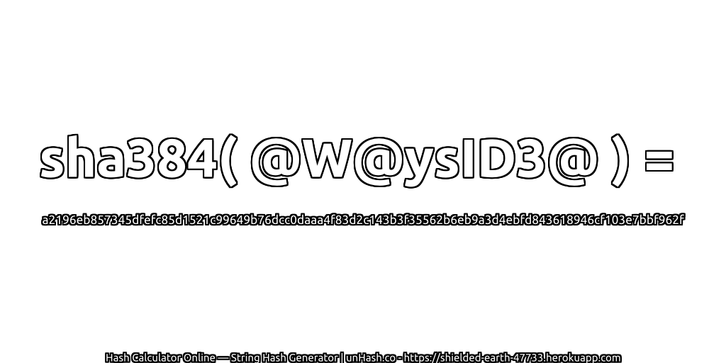 sha384( @W@ysID3@ ) = a2196eb857345dfefc85d1521c99649b76dcc0daaa4f83d2c143b3f35562b6eb9a3d4ebfd843618946cf103e7bbf962f | unHash.co