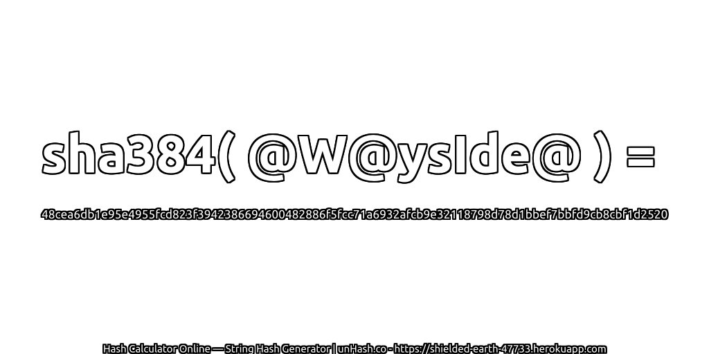 sha384( @W@ysIde@ ) = 48cea6db1e95e4955fcd823f3942386694600482886f5fcc71a6932afcb9e32118798d78d1bbef7bbfd9cb8cbf1d2520 | unHash.co
