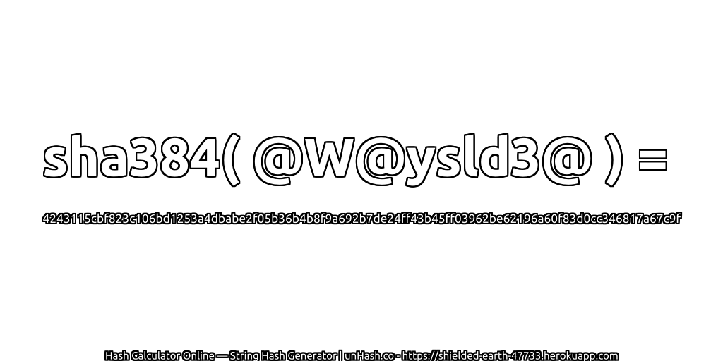 sha384( @W@ysld3@ ) = 4243115cbf823c106bd1253a4dbabe2f05b36b4b8f9a692b7de24ff43b45ff03962be62196a60f83d0cc346817a67c9f | unHash.co