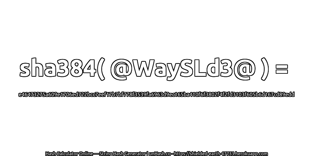 sha384( @WaySLd3@ ) = e46473275a609e1706ed722bcc7eef17b7bf778f3539fa6963d9ec165ba410f6f3802f4f2fd3103f605b6d167cd89edd | unHash.co