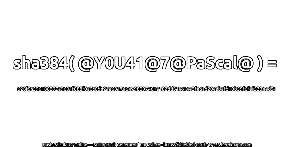 sha384( @Y0U41@7@PaScal@ ) = 628f5c596188297a9601f888f0a0c0d421a6017464798097461a182dd31cc14e2fec1d20cebafd10b59f6fef5334ed21 | unHash.co