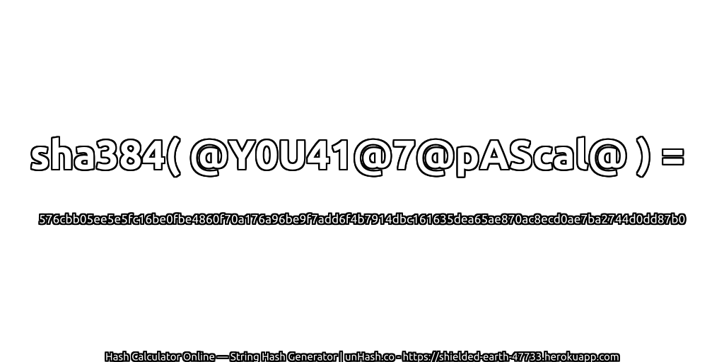 sha384( @Y0U41@7@pAScal@ ) = 576cbb05ee5e5fc16be0fbe4860f70a176a96be9f7add6f4b7914dbc161635dea65ae870ac8ecd0ae7ba2744d0dd87b0 | unHash.co