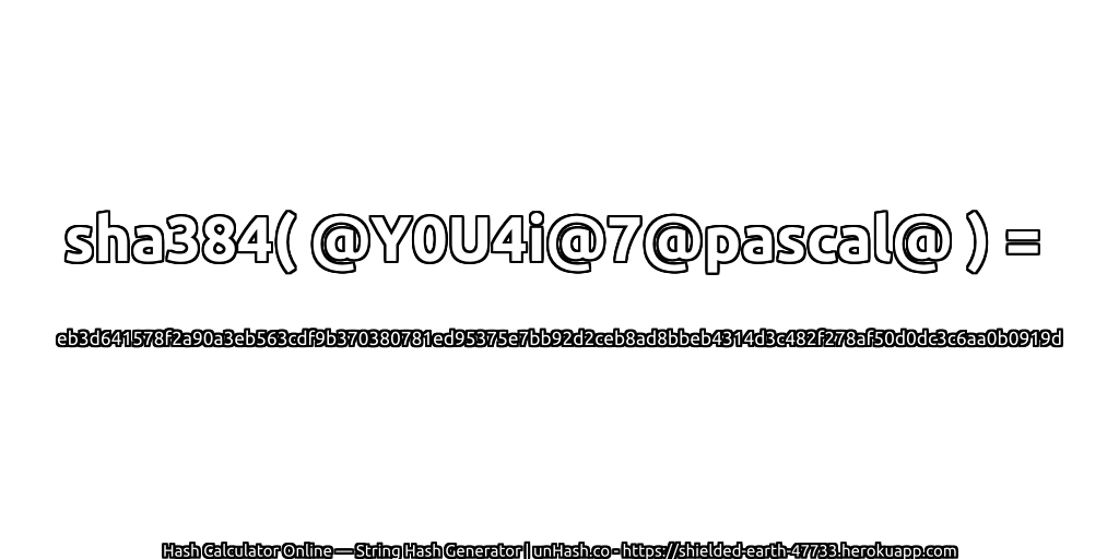 sha384( @Y0U4i@7@pascal@ ) = eb3d641578f2a90a3eb563cdf9b370380781ed95375e7bb92d2ceb8ad8bbeb4314d3c482f278af50d0dc3c6aa0b0919d | unHash.co