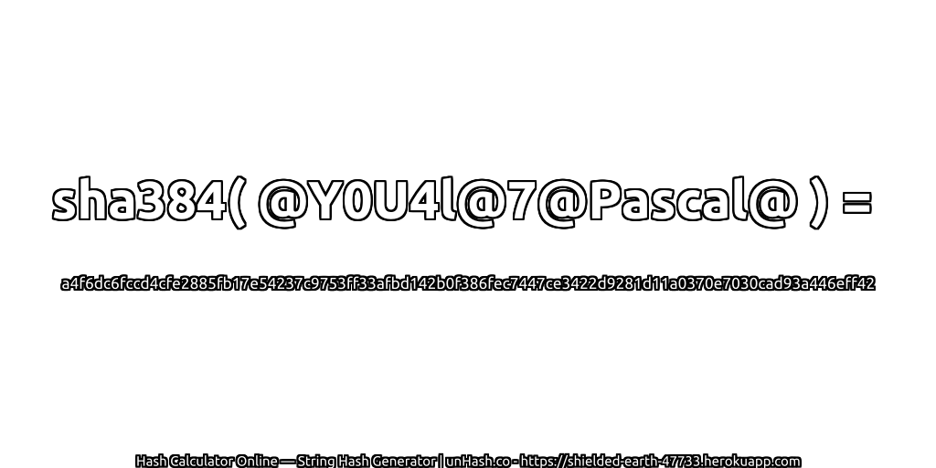 sha384( @Y0U4l@7@Pascal@ ) = a4f6dc6fccd4cfe2885fb17e54237c9753ff33afbd142b0f386fec7447ce3422d9281d11a0370e7030cad93a446eff42 | unHash.co