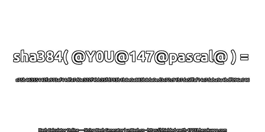 sha384( @Y0U@147@pascal@ ) = c75b46355442fa973af44dfa7d0e322f4bb35fd793b1b8e0a883b8da0ed3c72c91b7da5ffaf14c7daba9a4bdf096e046 | unHash.co