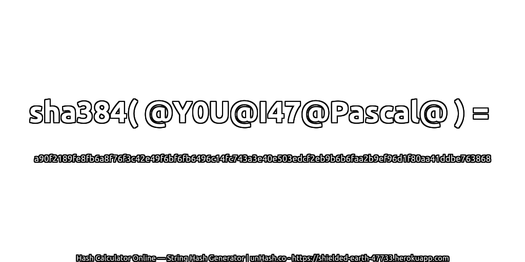 sha384( @Y0U@I47@Pascal@ ) = a90f2189fe8fb6a8f76f3c42e49f6bf6fb6496c14fc743a3e40e503edcf2eb9b6b6faa2b9ef96d1f80aa41ddbe763868 | unHash.co