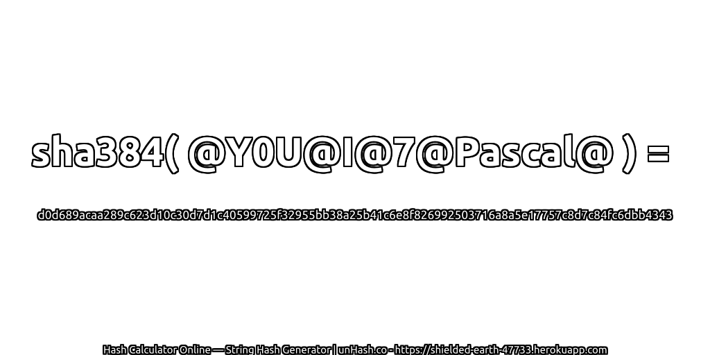 sha384( @Y0U@I@7@Pascal@ ) = d0d689acaa289c623d10c30d7d1c40599725f32955bb38a25b41c6e8f826992503716a8a5e17757c8d7c84fc6dbb4343 | unHash.co