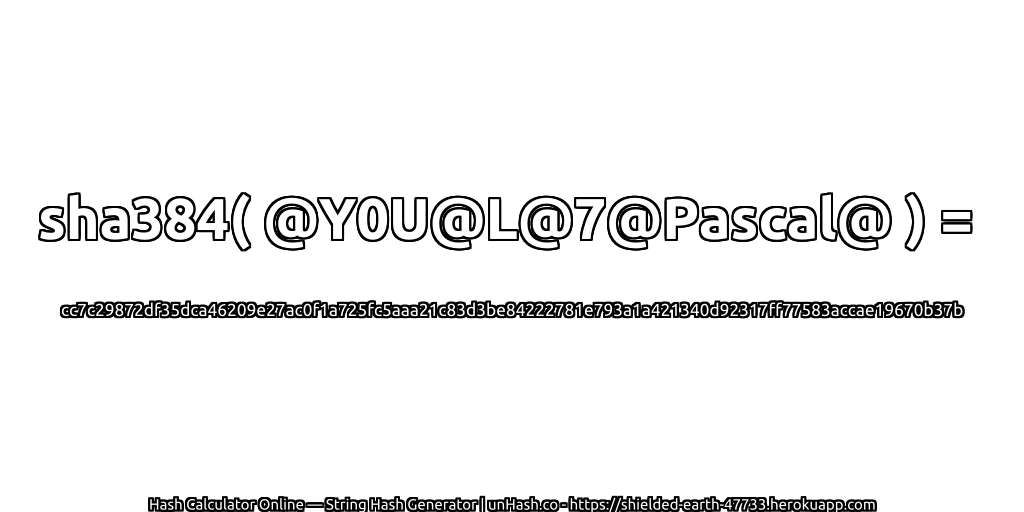 sha384( @Y0U@L@7@Pascal@ ) = cc7c29872df35dca46209e27ac0f1a725fc5aaa21c83d3be84222781e793a1a421340d92317ff77583accae19670b37b | unHash.co