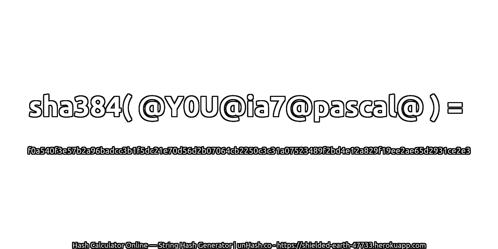 sha384( @Y0U@ia7@pascal@ ) = f0a540f3e57b2a96badcc3b1f5dc21e70d56d2b07064cb2250c3c31a07523489f2bd4e12a829f19ee2ae65d2931ce2e3 | unHash.co