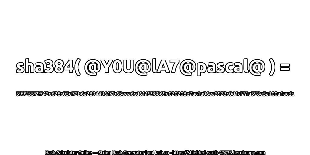 sha384( @Y0U@lA7@pascal@ ) = 59925579742e628c05e72b6a289449617b63eea6cd611298869e020208e7ac1a06ea2923c0d1cf71a528e5a100a1acdc | unHash.co